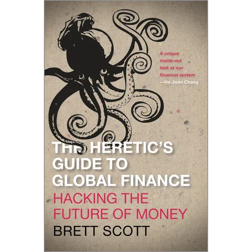 The Heretic's Guide to Global Finance: Hacking the Future of Money: Hacking the Future of Money - Paperback