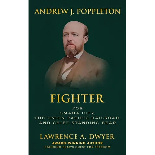 Andrew J. Poppleton: FIGHTER for Omaha City, the Union Pacific Railroad, and Chief Standing Bear - Hardcover