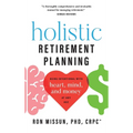 Holistic Retirement Planning: Being Intentional with Heart, Mind, and Money at Any Age - Hardcover