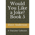Would You Like a Joke? Book 5: A "Dad Joke' Collection - Paperback