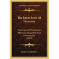 The Bazar Book Of Decorum: The Care Of The Person, Manners, Etiquette, And Ceremonials (1870) - Paperback