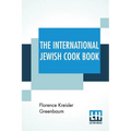 The International Jewish Cook Book: 1600 Recipes According To The Jewish Dietary Laws With The Rules For Kashering * * * * * The Favorite Recipes Of A - Paperback