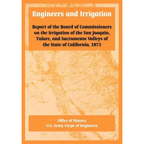 Engineers and Irrigation: Report of the Board of Commissioners on the Irrigation of the San Joaquin, Tulare, and Sacramento Valleys of the State - Paperback