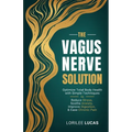 The Vagus Nerve Solution: Optimize Total Body Health with Simple Techniques to Reduce Stress, Soothe Anxiety, Improve Digestion, and Ease Chronic Pain - Paperback