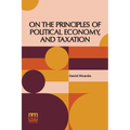 On The Principles Of Political Economy, And Taxation - Paperback