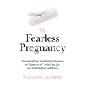 The Fearless Pregnancy: Transition from Your Fertility Journey to "Mama to Be" with Ease, Joy, and Unshakable Confidence - Paperback