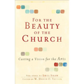 For the Beauty of the Church: Casting a Vision for the Arts - Paperback