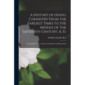 A History of Hindu Chemistry From the Earliest Times to the Middle of the Sixteenth Century, A. D.: With Sanskrit Texts, Variants, Translation and Ill - Paperback