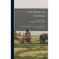 The War in Kansas: A Rough Trip to the Border, Among New Homes and a Strange People - Hardcover