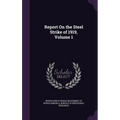 Report On the Steel Strike of 1919, Volume 1 - Hardcover