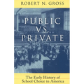 Public vs. Private: The Early History of School Choice in America: The Early History of School Choice in America - Paperback
