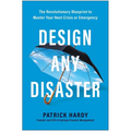 Design Any Disaster: The Revolutionary Blueprint to Master Your Next Crisis or Emergency - Hardcover