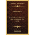 Maria Felicia: The Last Mistress Of Hlohov, A Story Of Bohemian Love (1898) - Paperback