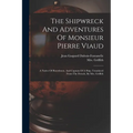 The Shipwreck And Adventures Of Monsieur Pierre Viaud: A Native Of Bourdeaux, And Captain Of A Ship. Translated From The French, By Mrs. Griffith - Paperback