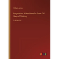 Pragmatism; A New Name for Some Old Ways of Thinking: in large print - Paperback