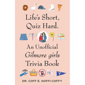 Life's Short, Quiz Hard.: An Unofficial Gilmore Girls Trivia Book - Paperback