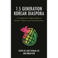 The 1.5 Generation Korean Diaspora: A Comparative Understanding of Identity, Culture, and Transnationalism - Paperback