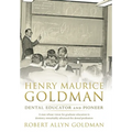 Henry Maurice Goldman: Dental Educator and Pioneer - Hardcover