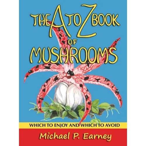 The A to Z Book of Mushrooms: Which to Enjoy and Which to Avoid - Hardcover