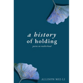 A History of Holding: Poems on Motherhood - Paperback