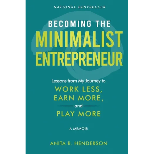 Becoming the Minimalist Entrepreneur: Lessons from My Journey to Work Less, Earn More, and Play More - A Memoir - Paperback