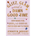 Glitz, Glam, and a Damn Good Time: How Mamie Fish, Queen of the Gilded Age, Partied Her Way to Power - Hardcover