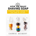 How to Make Shaving Soap: Charting Your Course to the Land of Lather - Paperback