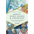 Angels, Spirit Guides & Goddesses: A Guide to Working with 100 Divine Beings in Your Daily Life - Paperback