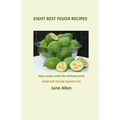 Eight Best Feijoa Recipes: Good for Yellow Guavas too. A skinny cookbook - Paperback