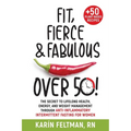 Fit, Fierce, and Fabulous Over 50!: The Secret to Lifelong Health, Energy, and Weight Management Through Anti-Inflammatory Intermittent Fasting for Wo - Paperback