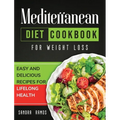 Mediterranean Diet Cookbook for Weight Loss: Easy and Delicious Recipes for Lifelong Health - Hardcover