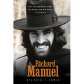 Richard Manuel: His Life and Music, from the Hawks and Bob Dylan to the Band - Hardcover