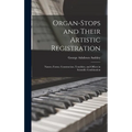 Organ-Stops and Their Artistic Registration: Names, Forms, Construction, Tonalities, and Offices in Scientific Combination - Hardcover
