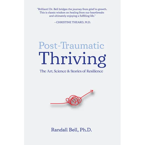 Post-Traumatic Thriving: The Art, Science, & Stories of Resilience - Hardcover