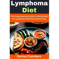 Lymphoma Diet: The Comprehensive Guide to Eating Right for Lymphoma Patients and Survivors - Paperback