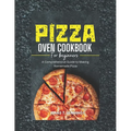 Pizza Oven Cookbook for Beginners: A Comprehensive Guide to Making Homemade Pizza - Paperback