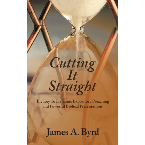 Cutting It Straight: The Key to Dynamic Expository Preaching and Powerful Biblical Presentations - Hardcover