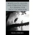 White Hats, Leaves, and Pterodactyls...Fly Fishing for Trout in Missouri - Paperback