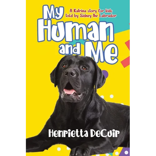 My Human and Me: A Katrina story for kids told by Sidney the Labrador - Paperback