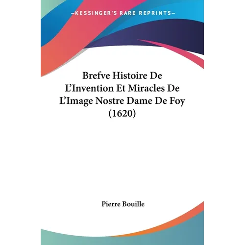 Brefve Histoire De L'Invention Et Miracles De L'Image Nostre Dame De Foy (1620) - Paperback