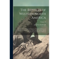 The Reptiles of Western North America; an Account of the Species Known to Inhabit California and Oregon, Washington, Idaho, Utah, Nevada, Arizona, Bri - Paperback