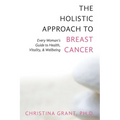 The Holistic Approach to Breast Cancer: Every Woman's Guide to Health, Vitality, & Wellbeing - Paperback