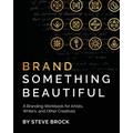 Brand Something Beautiful: A Branding Workbook for Artists, Writers, and Other Creatives - Paperback