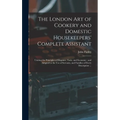The London art of Cookery and Domestic Housekeepers' Complete Assistant: Uniting the Principles of Elegance, Taste, and Economy: and Adapted to the us - Hardcover