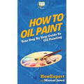 How To Oil Paint: Your Step By Step Guide To Oil Painting - Hardcover