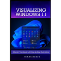 Visualizing Windows 11: A Seniors' Handbook with Step-by-Step Illustrations - Paperback