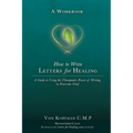 How to Write Letters for Healing: The Therapeutic Power of Writing to a Lost Loved One - A Workbook - Paperback