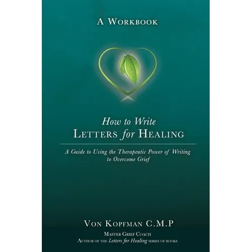 How to Write Letters for Healing: The Therapeutic Power of Writing to a Lost Loved One - A Workbook - Paperback