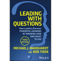 Leading with Questions: How Leaders Discover Powerful Answers by Knowing How and What to Ask - Hardcover