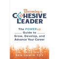 Becoming a Cohesive Leader: The POWERup Guide to Grow, Develop, and Advance Your Career - Paperback